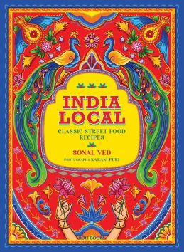 India Local: Classic Street Food Recipes by Sonal Ved